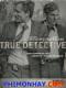 Thám Tử Chân Chính Phần 1 - True Detective Season 1