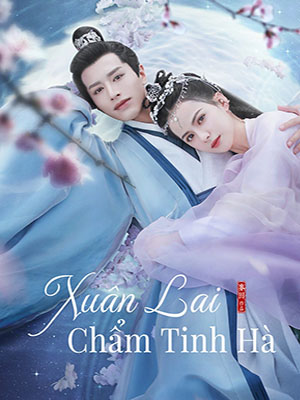Xuân Lai Chẩm Tinh Hà - Cry Me A River Of Stars Thuyết Minh (2021)