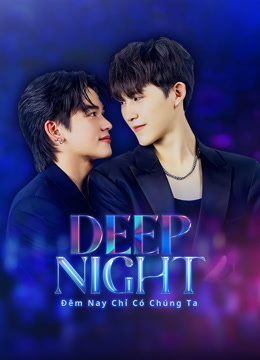 Đêm Nay Chỉ Có Chúng Ta - Deep Night Việt Sub (2024)