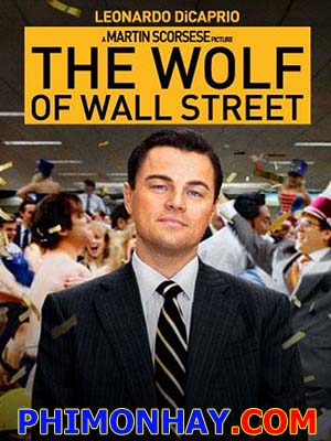 Sói Già Phố Wall The Wolf Of Wall Street.Diễn Viên: Leonardo Dicaprio,Jon Favreau,Matthew Mcconaughey,Jonah Hill,Jean Dujardin