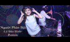 Người phản bội Remix - Nonstop Việt Mix 2019